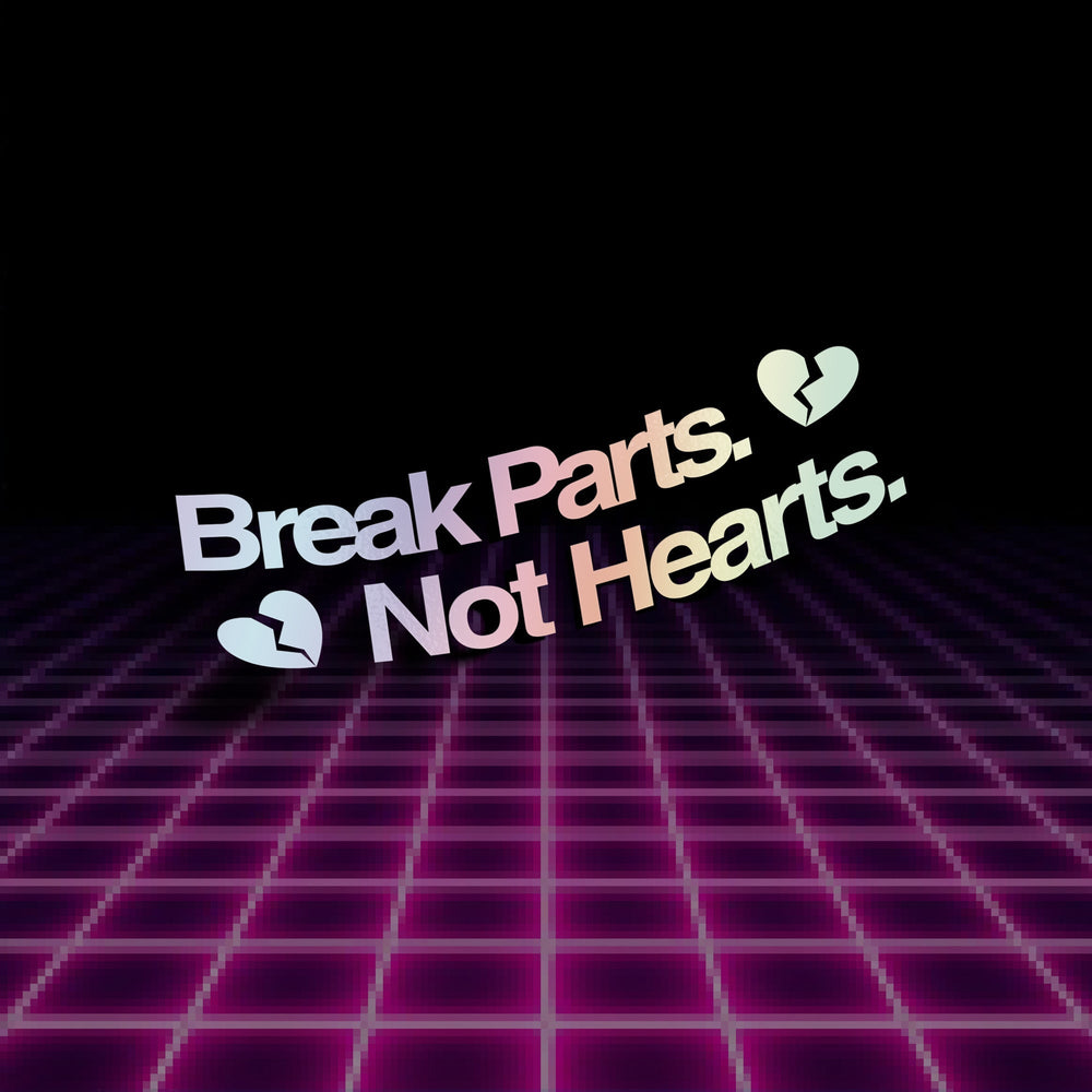 Break Parts. Not Hearts.